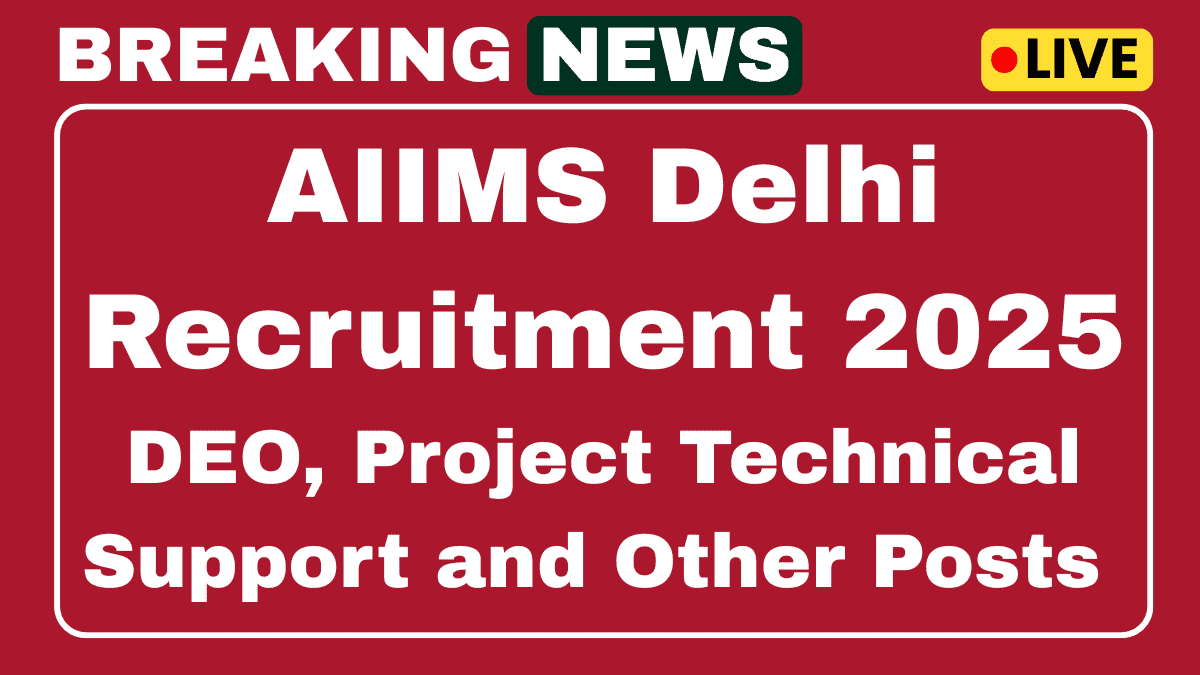 AIIMS Delhi Recruitment 2025 Apply Now DEO, Project Technical Support and Other Posts 1 AIIMS Delhi Recruitment 2025
