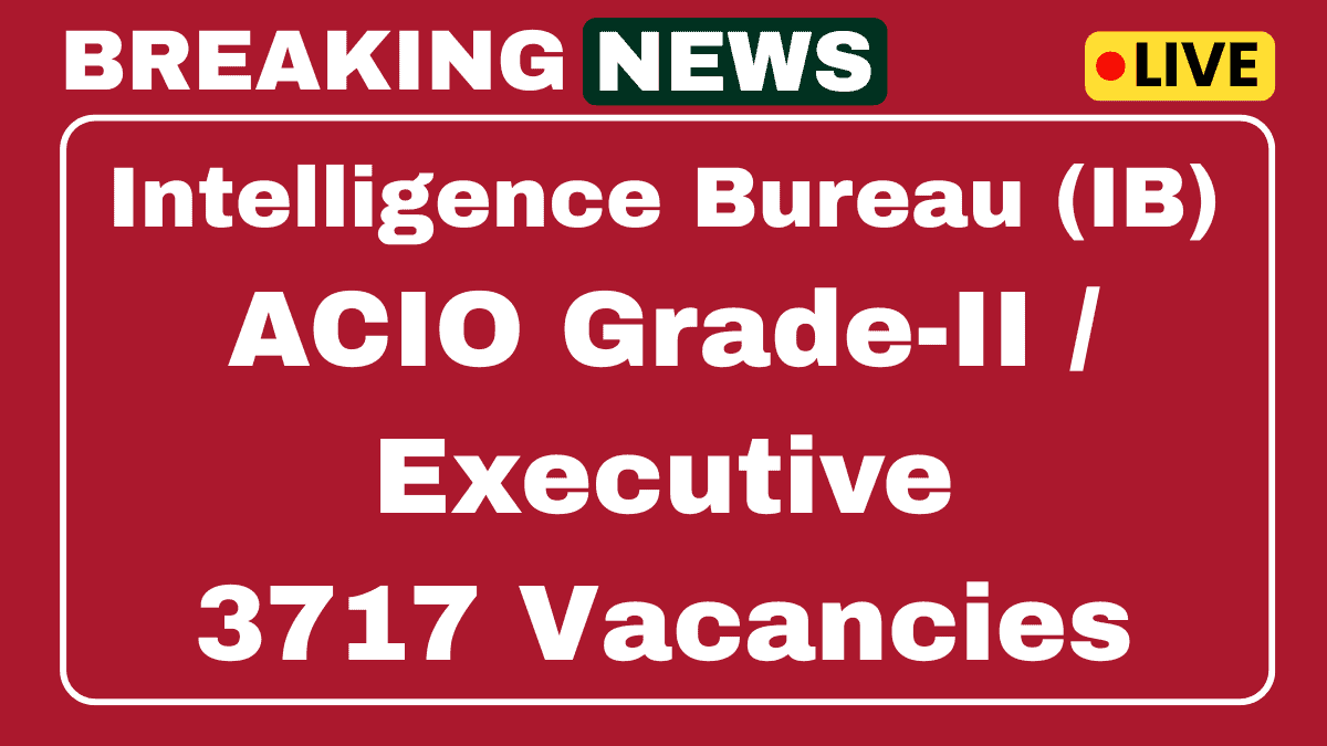 IB ACIO Grade-II / Executive Recruitment 2025 Apply Online 3717 Posts 1 IB ACIO Grade-II Executive Recruitment 2025