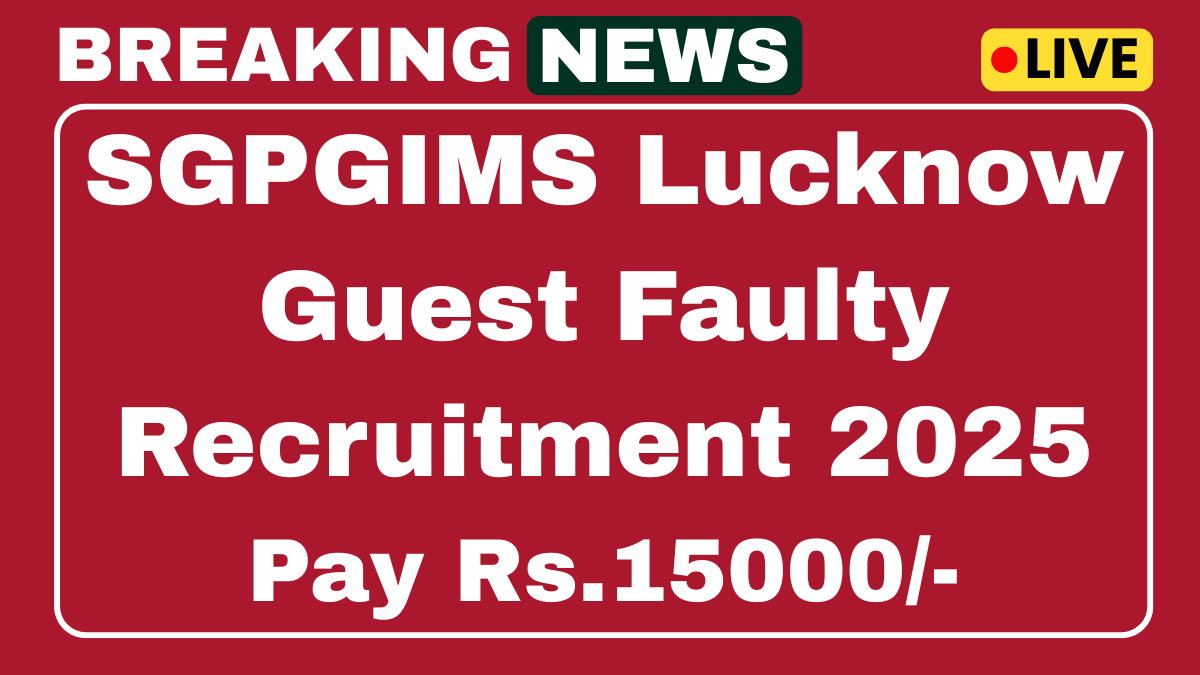 SGPGIMS Lucknow Guest Faculty Recruitment 2025 Walk-in-Interview for 22 Posts 1 SGPGIMS Lucknow Guest Faulty Recruitment